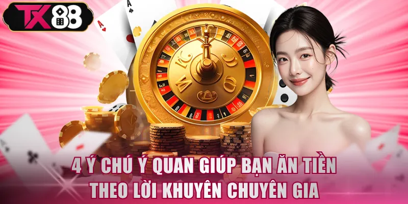 4 ý chú ý quan giúp bạn ăn tiền theo lời khuyên chuyên gia
