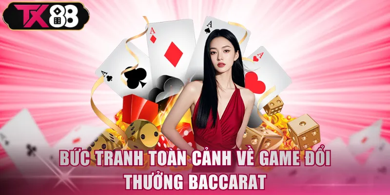 Bức tranh toàn cảnh về game đổi thưởng Baccarat