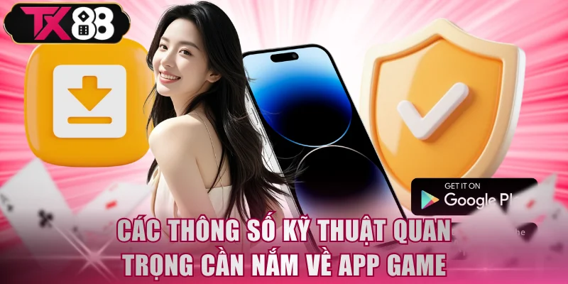 Các thông số kỹ thuật quan trọng cần nắm về app game