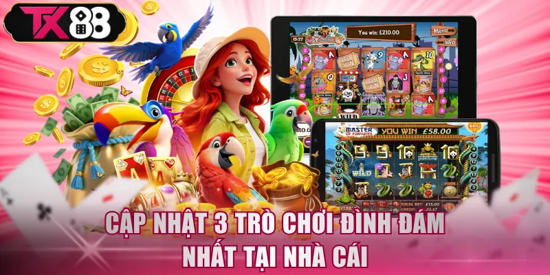 Cập nhật 3 trò chơi đình đám nhất tại nhà cái