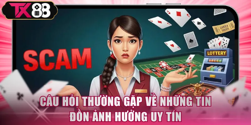 Câu hỏi thường gặp về những tin đồn ảnh hưởng uy tín