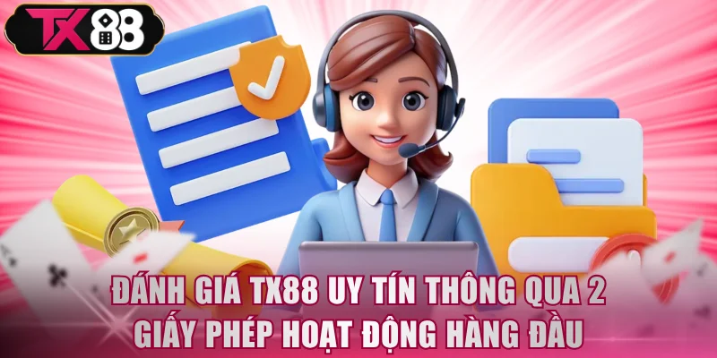 Đánh giá TX88 uy tín thông qua 2 giấy phép hoạt động hàng đầu