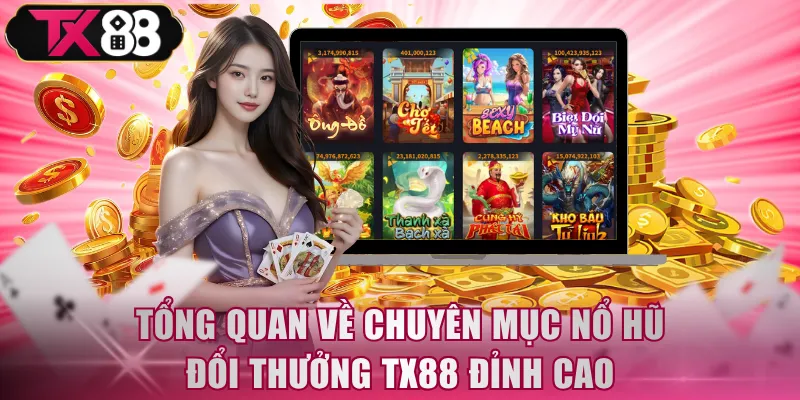 Tổng quan về chuyên mục nổ hũ đổi thưởng TX88 đỉnh cao