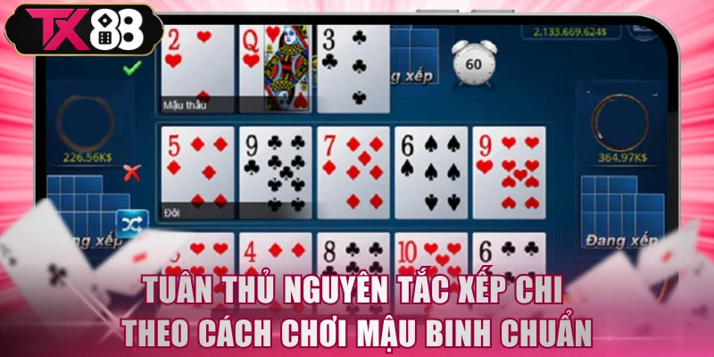 Tuân thủ nguyên tắc xếp chi theo cách chơi Mậu Binh chuẩn