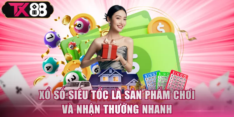 Xổ số siêu tốc là sản phẩm chơi và nhận thưởng nhanh